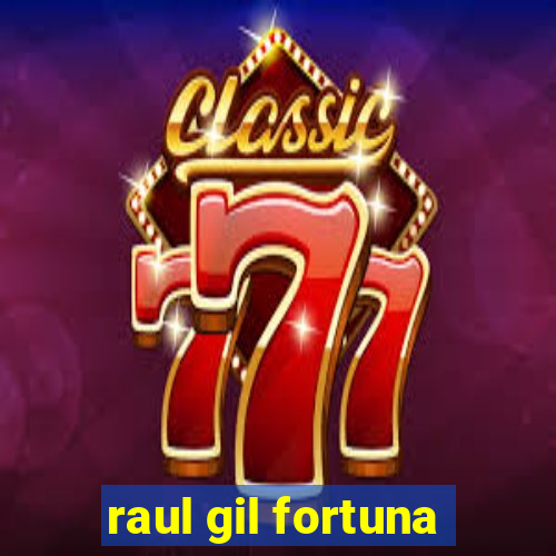 raul gil fortuna